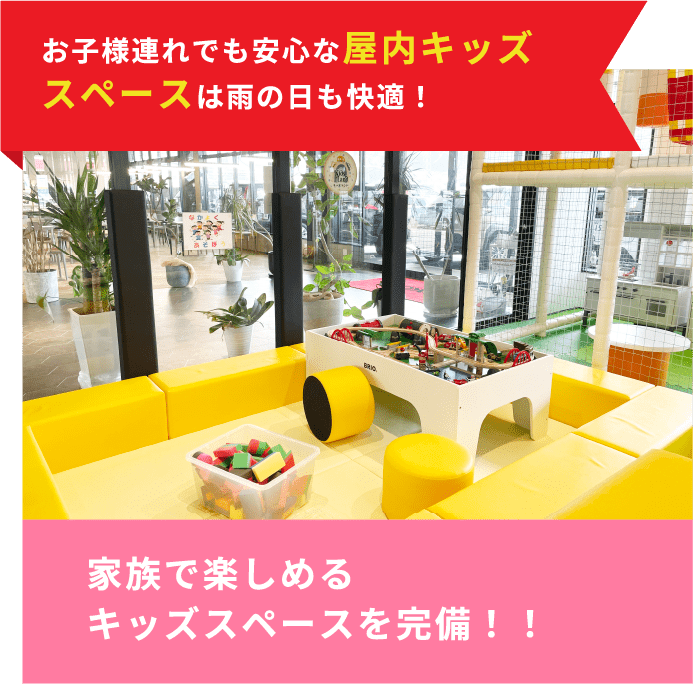 お子様連れでも安心な屋内キッズスペースは雨の日も快適！