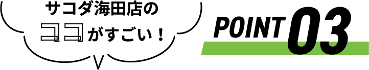 サコダ海田店のココがすごい！ POINT03
